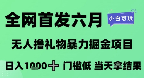 全网首发六月，无人撸礼物暴力掘金项目，日入1K+门槛低，当天拿结果，小白可玩【揭秘】-网赚联盟