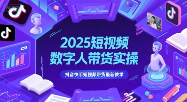 2025短视频数字人带货实操，抖音快手短视频带货最新教学-网赚联盟