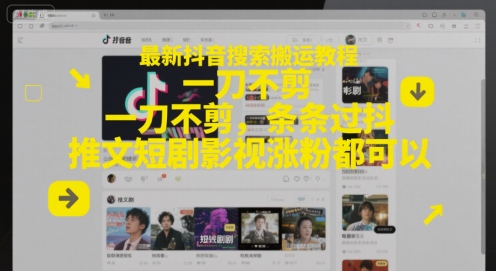 最新抖音搜索搬运教程，一刀不剪，条条过抖，推文短剧影视涨粉都可以-网赚联盟
