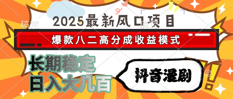 2025最新风口项目 抖音漫剧 爆款八二高分成收益模式 长期稳定日入大几百-网赚联盟