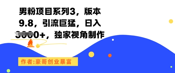 男粉项目系列3，版本9.8，引流巨猛，日入1k+，独家视角制作-网赚联盟