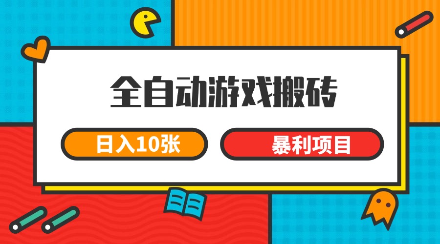 全自动游戏搬砖，日入10张 一个可以长期变现暴利项目-网赚联盟
