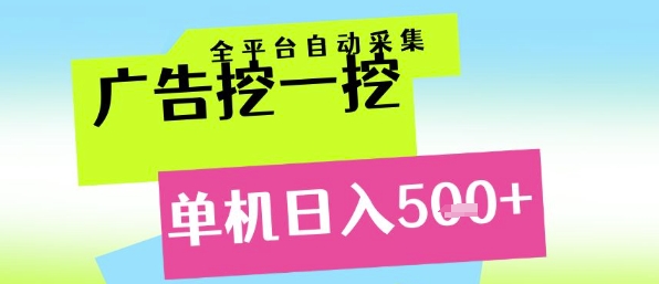 广告挖一挖全自动采集，单机日入5张+，小白轻松矩阵【揭秘】-网赚联盟