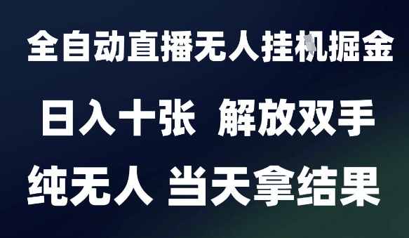 2025最新全自动直播无人挂G掘金，日入十张，解放双手纯无人，当天拿结果【揭秘】-网赚联盟