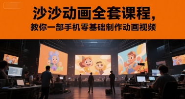 沙沙动画全套课程，教你一部手机零基础制作动画视频-网赚联盟
