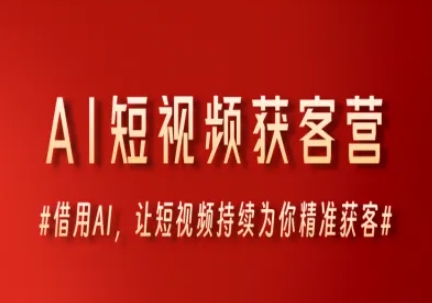 AI短视频获客营，借用AI，让短视频持续为你精准获客-网赚联盟