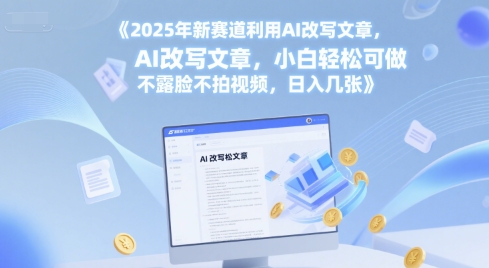 2025年新赛道利用AI改写文章，小白轻松可做 不露脸不拍视频，日入几张-网赚联盟