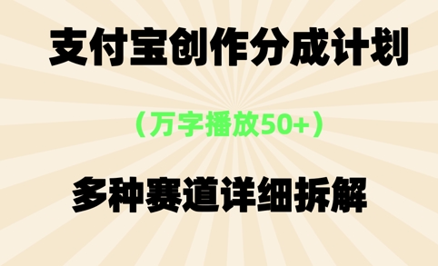 支付宝创作分成计划，万字播放50+，多种赛道详细拆解-网赚联盟