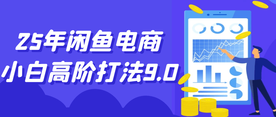 25年闲鱼电商小白高阶打法9.0-网赚联盟