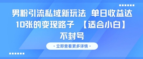 男粉引流私域新玩法，单日收益达10张的变现路子 【适合小白】不封号-网赚联盟