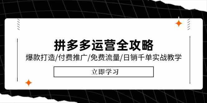 拼多多运营全攻略，爆款打造/付费推广/免费流量/日销千单实战教学/6月更新-网赚联盟