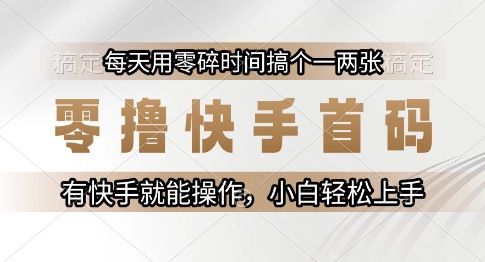 零撸快手首码，每天用零碎时间搞个一两张，有快手就能操作小白轻松上手【揭秘】-网赚联盟