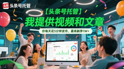 【头条号托管 】我提供视频和文章，你每天花5分钟发布，最高躺挣1W+【揭秘】-网赚联盟