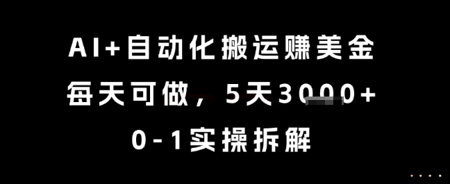 AI+自动化搬运挣美金，每天可做，5天3k+，0-1实操拆解【揭秘】-网赚联盟