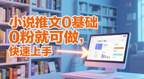 小说推文0基础入门教程，0粉就可做，快速上手-网赚联盟