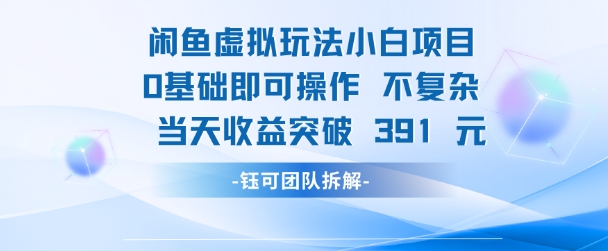 闲鱼虚拟玩法【小白项目】0基础即可操作 当天收益突破3张+-网赚联盟