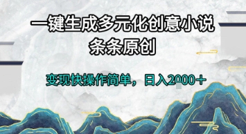 一键生成多元化创意小说，条条原创，变现快操作简单，日入2k+【揭秘】-网赚联盟