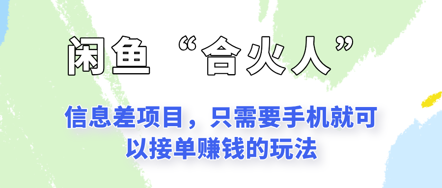 闲鱼“合火人”玩法，一个只需要手机就能赚钱的小项目-网赚联盟