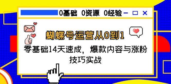 蝴蝶号运营从0到1，零基础14天速成，爆款内容与涨粉技巧实战-网赚联盟