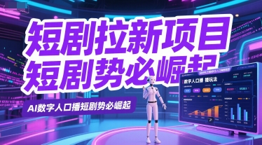 短剧拉新项目之数字人口播玩法，AI数字人口播短剧势必崛起-网赚联盟