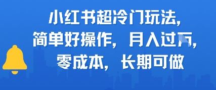 小红书超冷门玩法，简单好操作，月入过W，0成本，长期可做-网赚联盟