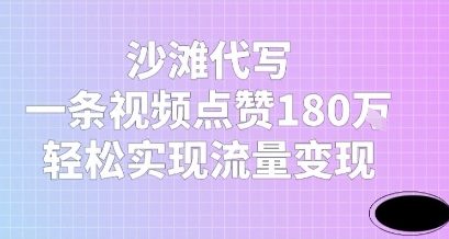 沙滩代写，一条视频点赞180W，轻松实现流量变现-网赚联盟