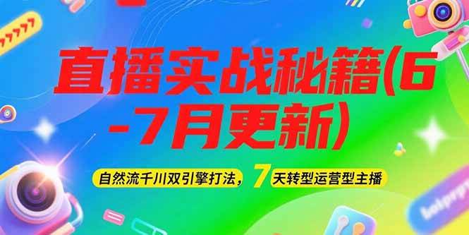 2025直播实战秘籍(6-7月更新)：自然流千川双引擎打法，7天转型运营型主播-网赚联盟