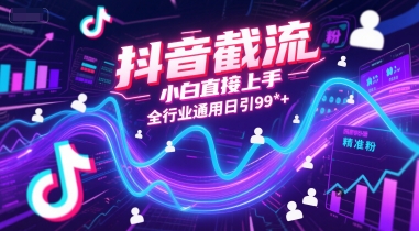 抖音截流，小白直接上手，全行业通用日引99+精准粉【揭秘】-网赚联盟