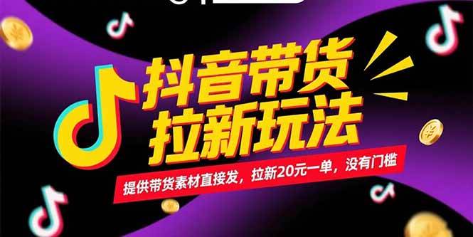 （15207期）抖音带货拉新玩法，提供带货素材直接发，拉新20元一单，没有门槛-网赚联盟