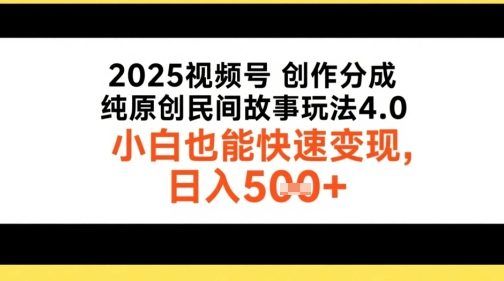 2025视频号创作分成，纯原创民间故事玩法4.0，小白也能快速变现，日入5张-网赚联盟