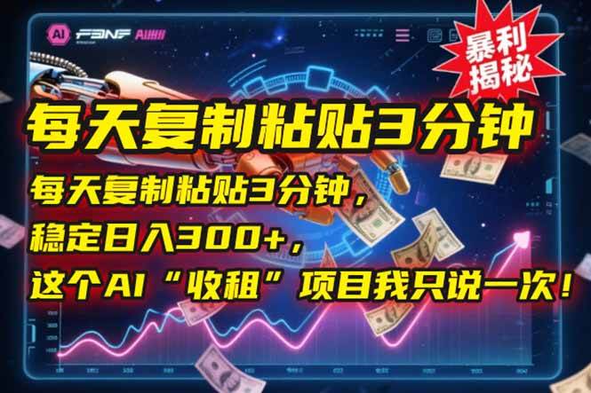 （15179期）每天复制粘贴3分钟，稳定日入300+，这个AI“收租”项目我只说一次！-网赚联盟