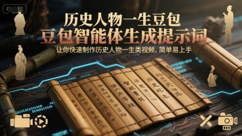 历史人物一生豆包智能体生成提示词，让你快速制作历史人物一生类视频，简单易上手-网赚联盟