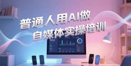普通人用AI做自媒体实操培训，普通人一个人用ai做自媒体，视频制作、短视频引流、直播带货，轻松入门-网赚联盟