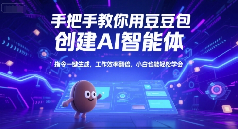 手把手教你用豆包创建AI智能体，指令一键生成，工作效率翻倍，小白也能轻松学会-网赚联盟
