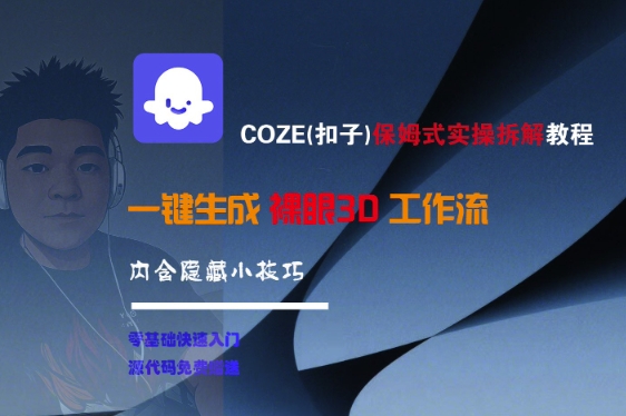 COZE(扣子)保姆式实操拆解教程，一键生成裸眼3D工作流，内合隐藏小技巧-网赚联盟