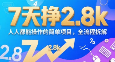 7天挣2.8k，人人都能操作的简单项目，全流程拆解-网赚联盟