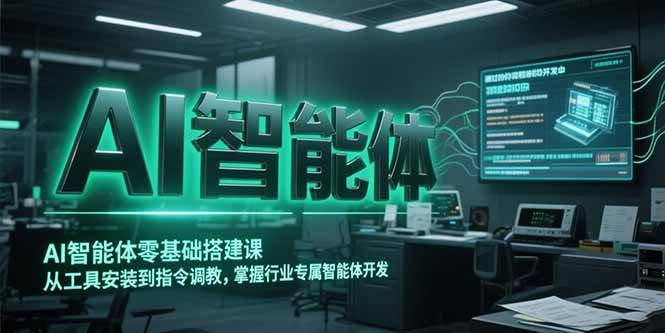 （15257期）AI智能体零基础搭建课，从工具安装到指令调教，掌握行业专属智能体开发…-网赚联盟