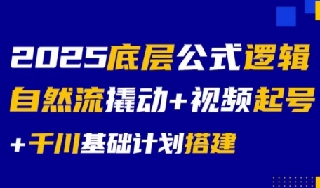 2025底层公式逻辑自然流撬动+视频起号+千川基础计划搭建-网赚联盟