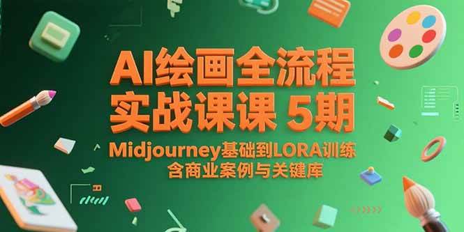 （15278期）AI绘画全流程实战课5期，Midjourney基础到LORA训练，含商业案例与关键词库-网赚联盟