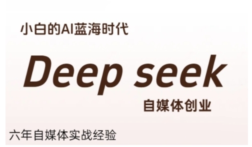 普通人利用Deepseek自媒体创业，零基础友好，小白的AI蓝海时代-网赚联盟
