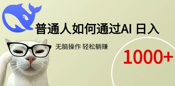 （15288期）普通人如何通过AI 每日轻松躺赚1000+-网赚联盟