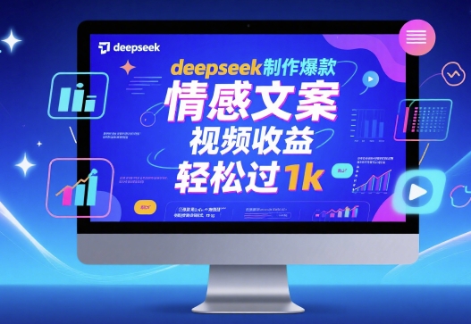 deepseek制作爆款 情感文案 视频收益 轻松过1k-网赚联盟