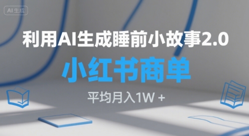 利用AI生成睡前小故事2.0.小红书商单接到手软，平均月入1W+-网赚联盟