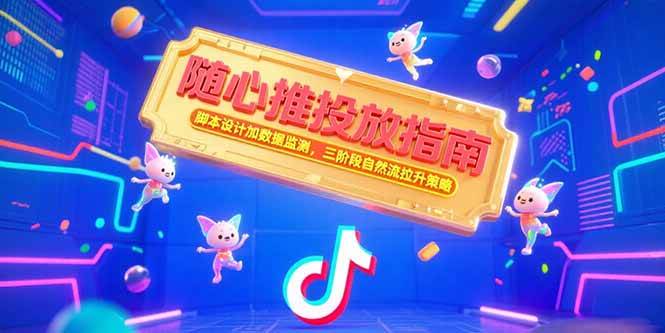 （15291期）随心推投放指南，脚本设计加数据监测，三阶段自然流拉升策略-网赚联盟