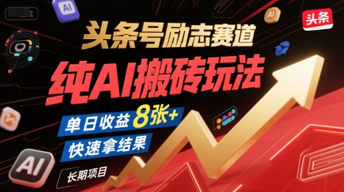 头条号励志赛道，纯AI搬砖玩法，单日收益8张+ ，快速拿结果，长期项目-网赚联盟