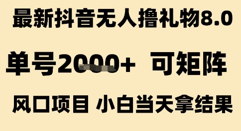 最新抖音无人撸礼物8.0，单号2k+，可矩阵风口项目，小白当天拿结果【揭秘】-网赚联盟