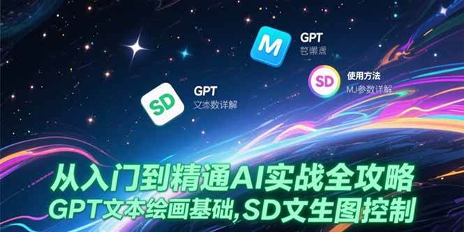 （15309期）从入门到精通AI实战全攻略，GPT文本绘画基础，MJ参数详解，SD文生图控制-网赚联盟