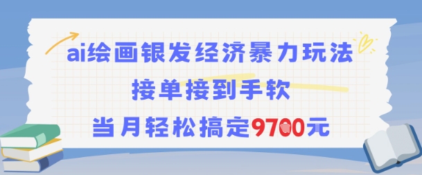 AI绘画银发经济暴力玩法，接单接到手软，当月轻松搞定9.7k-网赚联盟