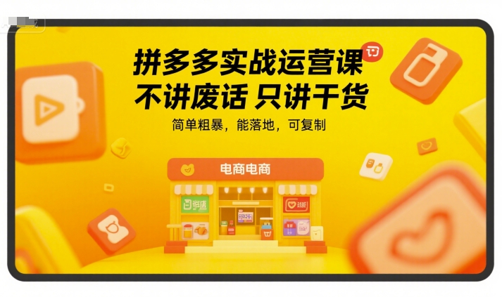 拼多多实战运营课，不讲废话只讲干货，简单粗暴，能落地，可复制-网赚联盟