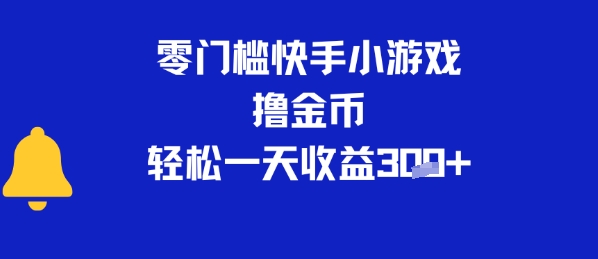 0门槛快手小游戏撸金币，轻松一天收益3张-网赚联盟